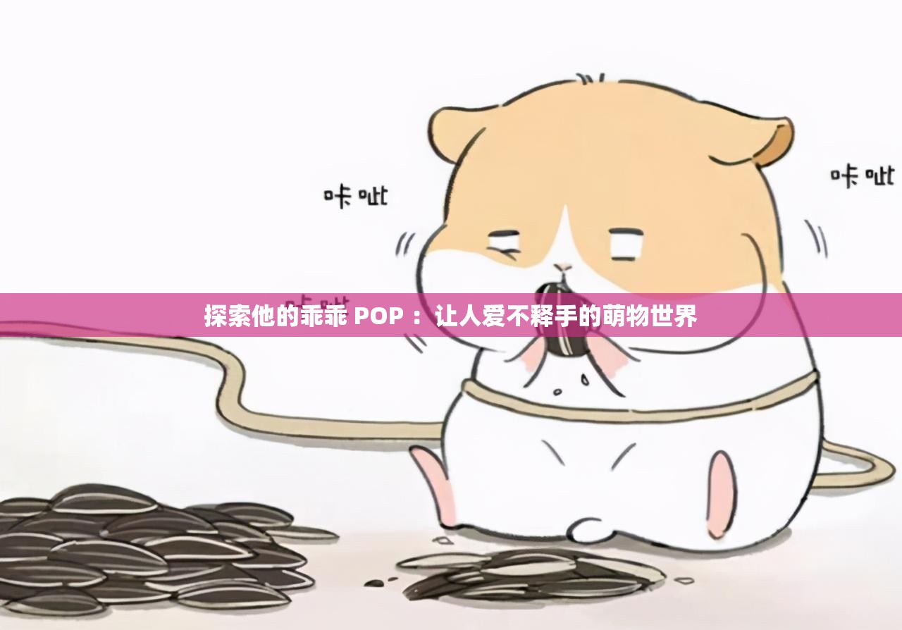 探索他的乖乖 POP ：让人爱不释手的萌物世界