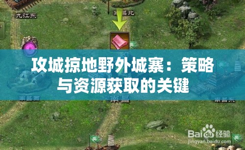 攻城掠地野外城寨：策略与资源获取的关键