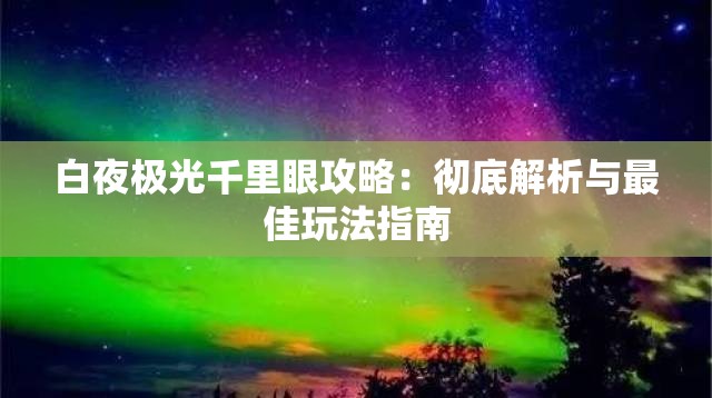 白夜极光千里眼攻略：彻底解析与最佳玩法指南