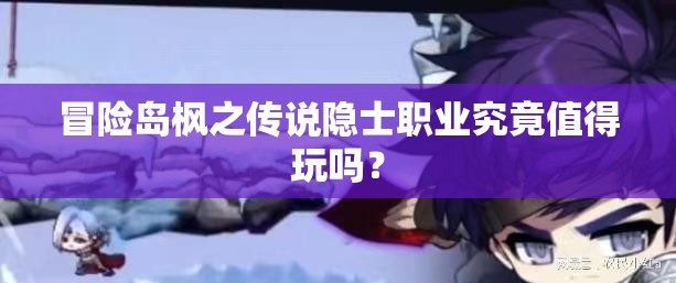 冒险岛枫之传说隐士职业究竟值得玩吗？